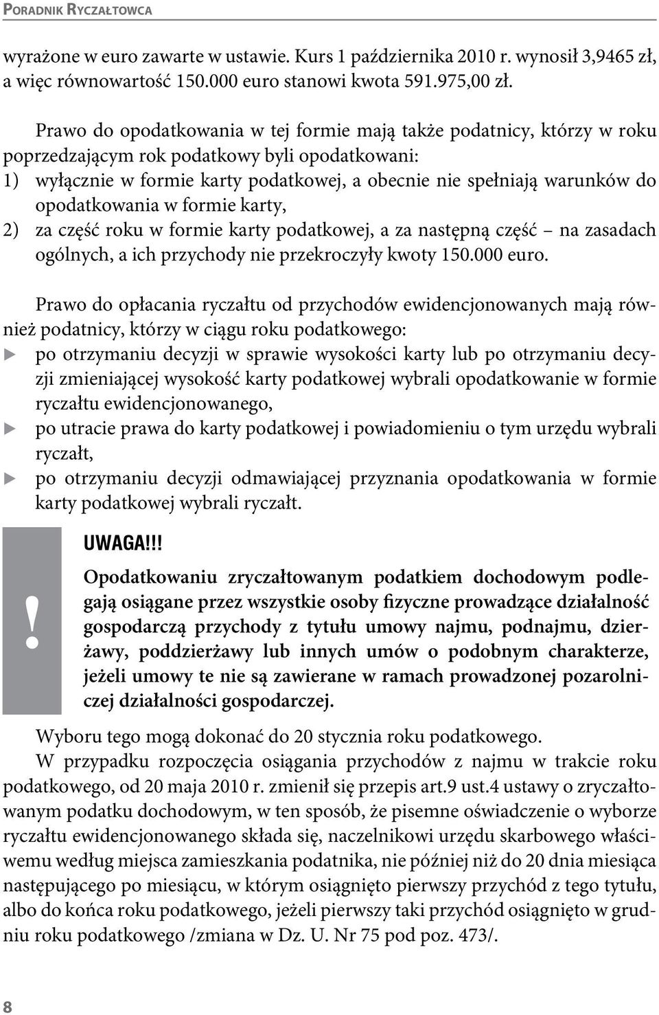 opodatkowania w formie karty, 2) za część roku w formie karty podatkowej, a za następną część na zasadach ogólnych, a ich przychody nie przekroczyły kwoty 150.000 euro.