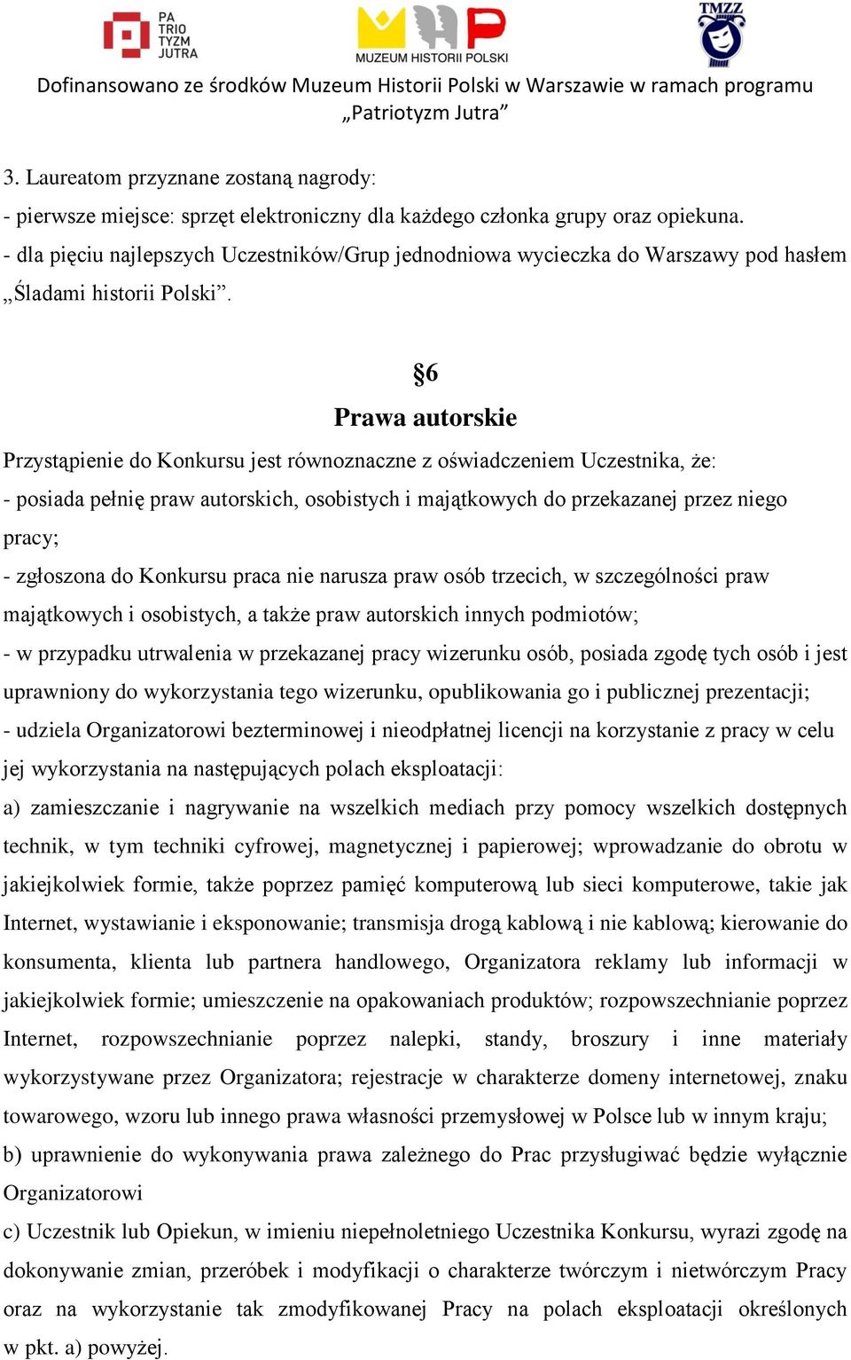 6 Prawa autorskie Przystąpienie do Konkursu jest równoznaczne z oświadczeniem Uczestnika, że: - posiada pełnię praw autorskich, osobistych i majątkowych do przekazanej przez niego pracy; - zgłoszona