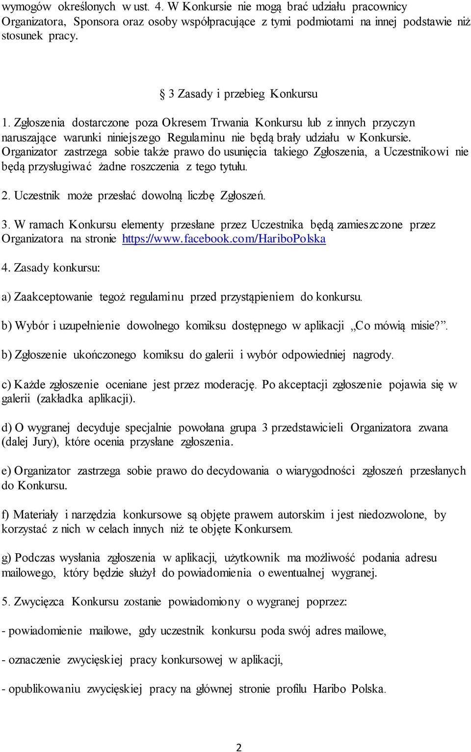 Organizator zastrzega sobie także prawo do usunięcia takiego Zgłoszenia, a Uczestnikowi nie będą przysługiwać żadne roszczenia z tego tytułu. 2. Uczestnik może przesłać dowolną liczbę Zgłoszeń. 3.