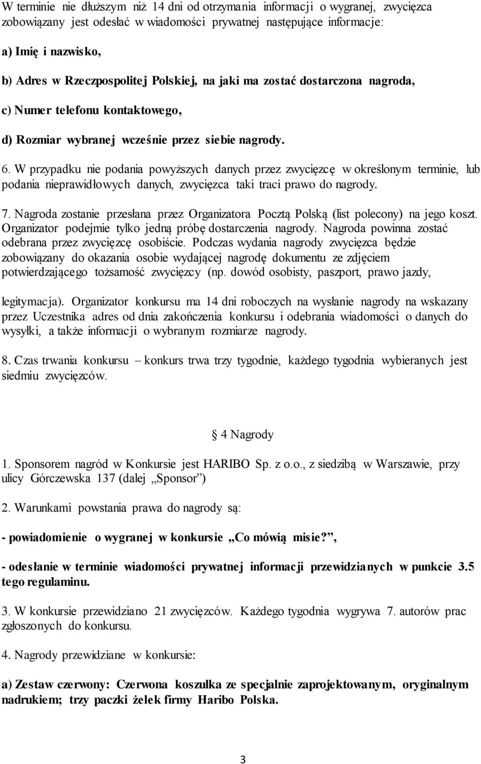 W przypadku nie podania powyższych danych przez zwycięzcę w określonym terminie, lub podania nieprawidłowych danych, zwycięzca taki traci prawo do nagrody. 7.