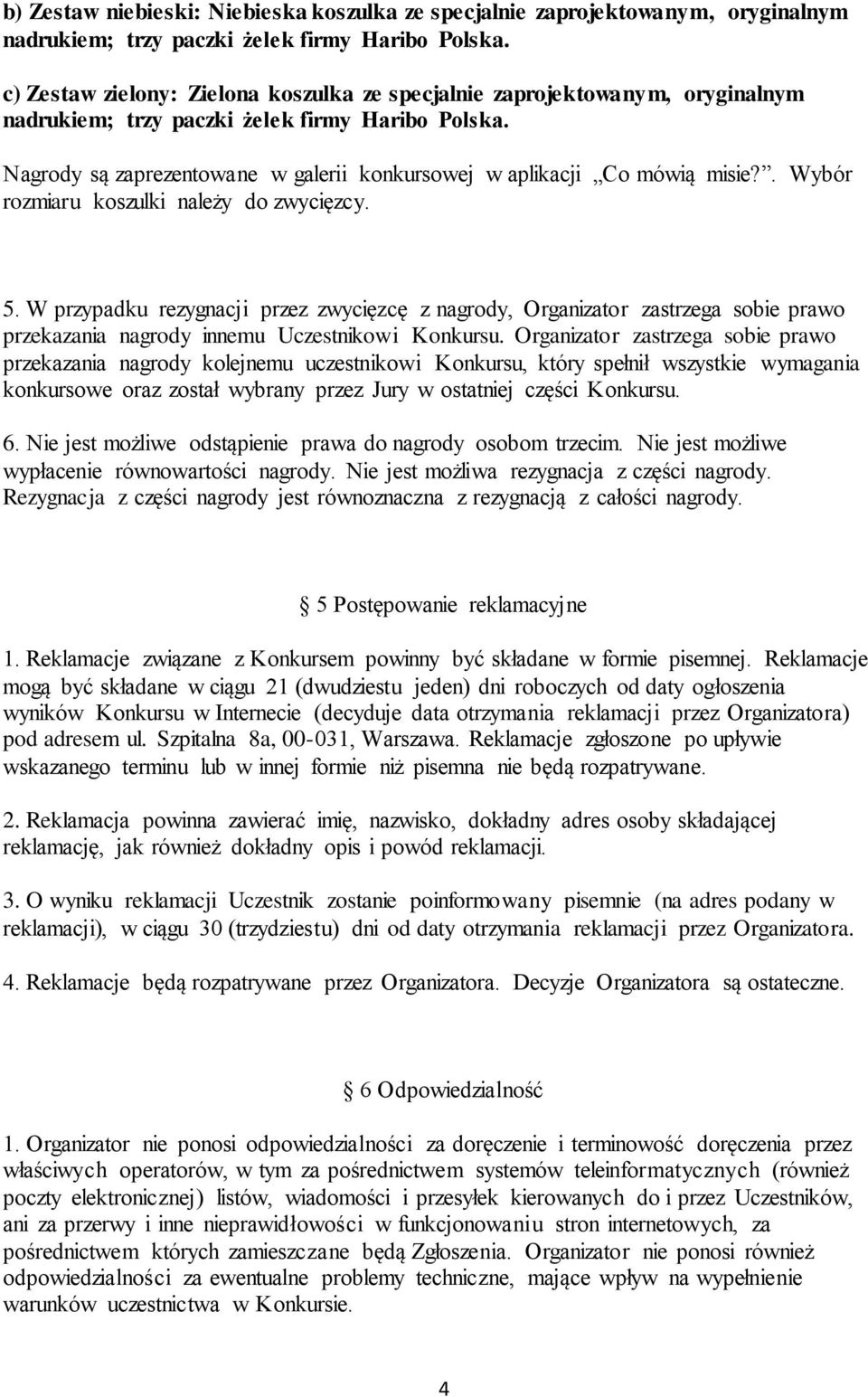 Nagrody są zaprezentowane w galerii konkursowej w aplikacji Co mówią misie?. Wybór rozmiaru koszulki należy do zwycięzcy. 5.