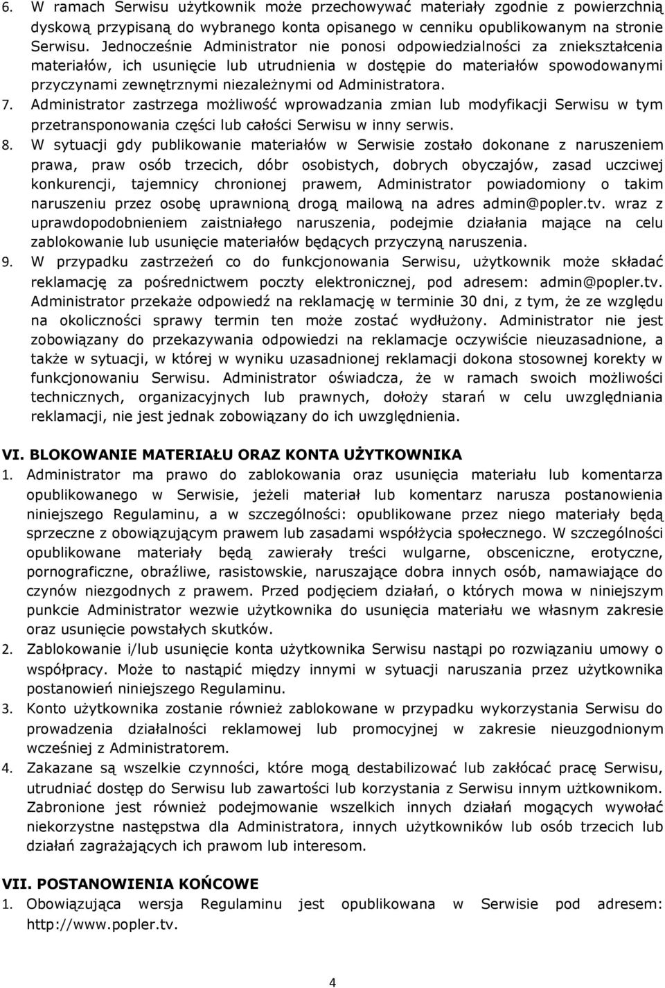 Administratora. 7. Administrator zastrzega możliwość wprowadzania zmian lub modyfikacji Serwisu w tym przetransponowania części lub całości Serwisu w inny serwis. 8.