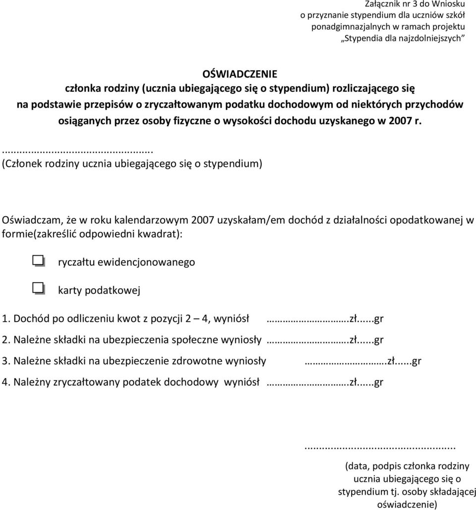 ... (Członek rodziny ucznia ubiegającego się o stypendium) Oświadczam, że w roku kalendarzowym 2007 uzyskałam/em dochód z działalności opodatkowanej w formie(zakreślić odpowiedni kwadrat): ryczałtu