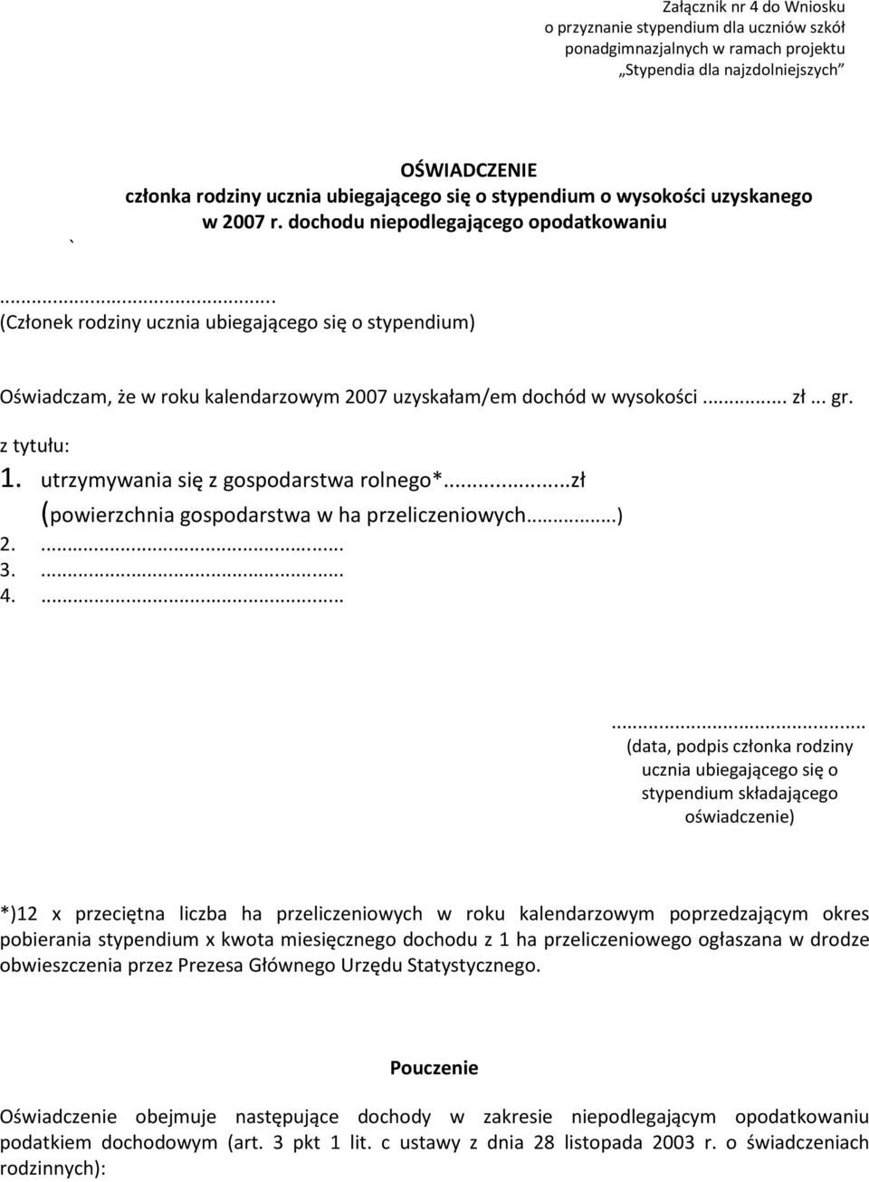 .. (Członek rodziny ucznia ubiegającego się o stypendium) Oświadczam, że w roku kalendarzowym 2007 uzyskałam/em dochód w wysokości... zł... gr. z tytułu: 1. utrzymywania się z gospodarstwa rolnego*.