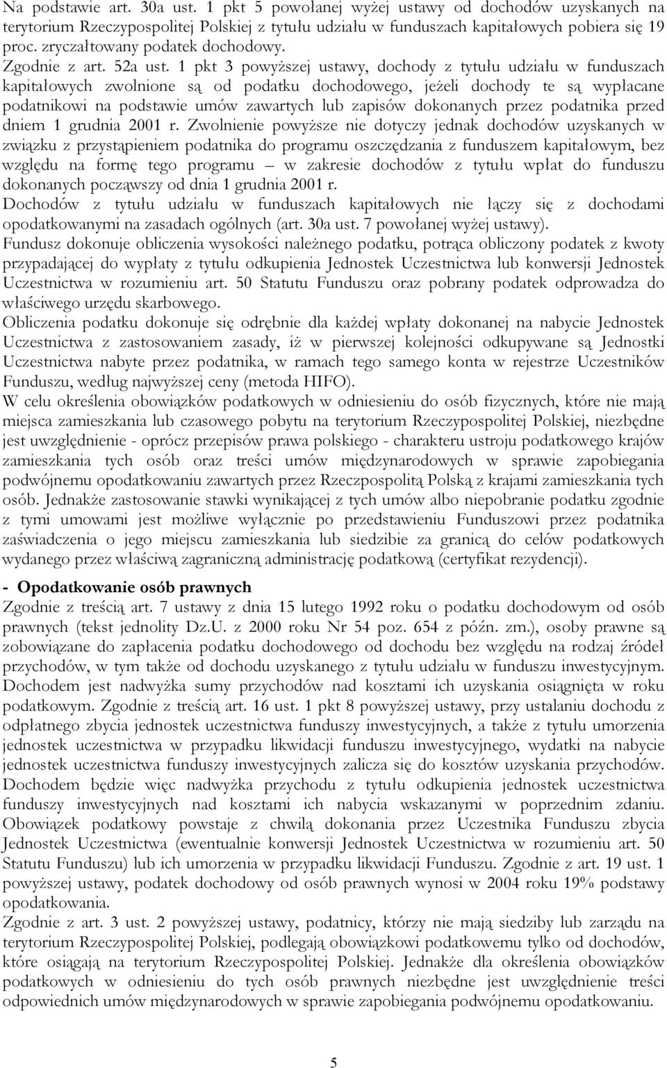 1 pkt 3 powyższej ustawy, dochody z tytułu udziału w funduszach kapitałowych zwolnione są od podatku dochodowego, jeżeli dochody te są wypłacane podatnikowi na podstawie umów zawartych lub zapisów