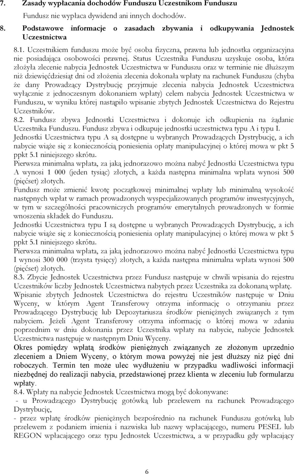 Status Uczestnika Funduszu uzyskuje osoba, która złożyła zlecenie nabycia Jednostek Uczestnictwa w Funduszu oraz w terminie nie dłuższym niż dziewięćdziesiąt dni od złożenia zlecenia dokonała wpłaty