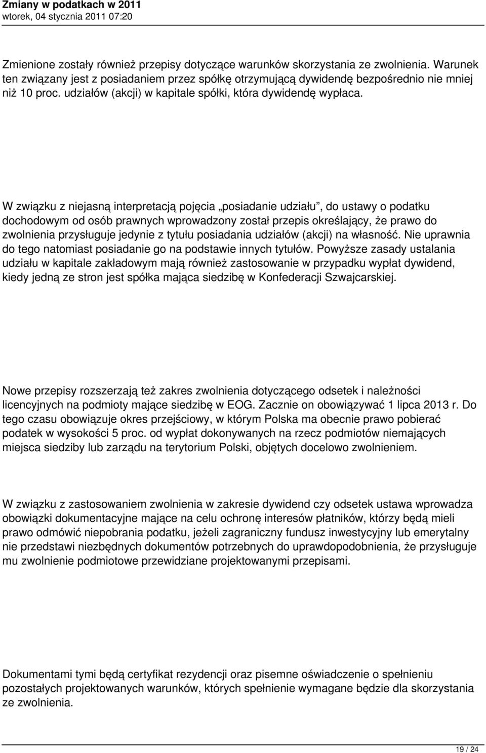 W związku z niejasną interpretacją pojęcia posiadanie udziału, do ustawy o podatku dochodowym od osób prawnych wprowadzony został przepis określający, że prawo do zwolnienia przysługuje jedynie z