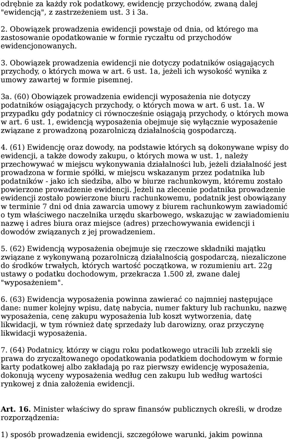 Obowiązek prowadzenia ewidencji nie dotyczy podatników osiągających przychody, o których mowa w art. 6 ust. 1a, jeżeli ich wysokość wynika z umowy zawartej w formie pisemnej. 3a.