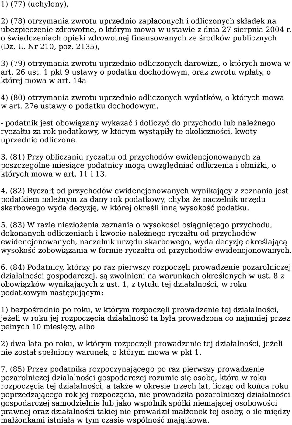 1 pkt 9 ustawy o podatku dochodowym, oraz zwrotu wpłaty, o której mowa w art. 14a 4) (80) otrzymania zwrotu uprzednio odliczonych wydatków, o których mowa w art. 27e ustawy o podatku dochodowym.