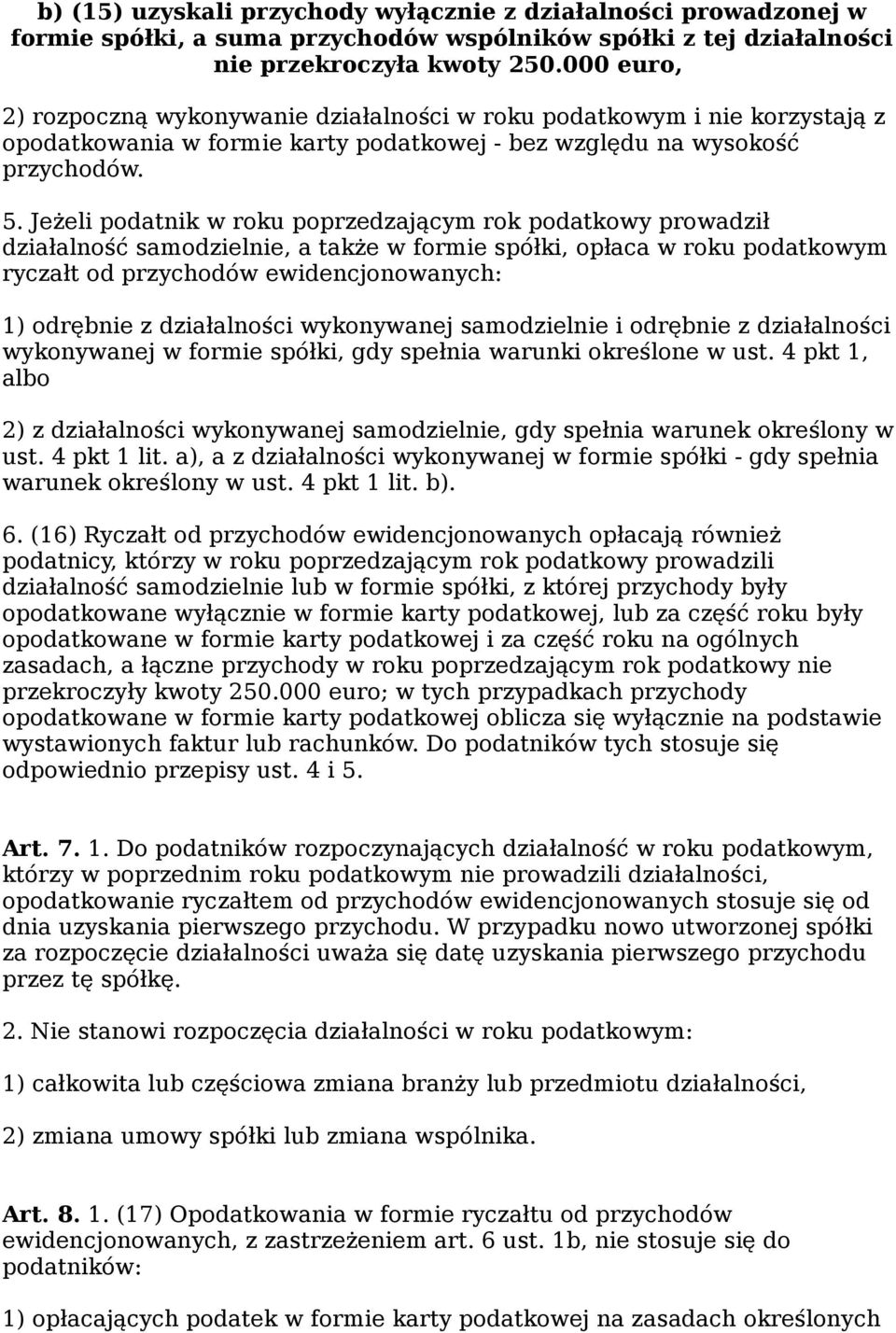 Jeżeli podatnik w roku poprzedzającym rok podatkowy prowadził działalność samodzielnie, a także w formie spółki, opłaca w roku podatkowym ryczałt od przychodów ewidencjonowanych: 1) odrębnie z