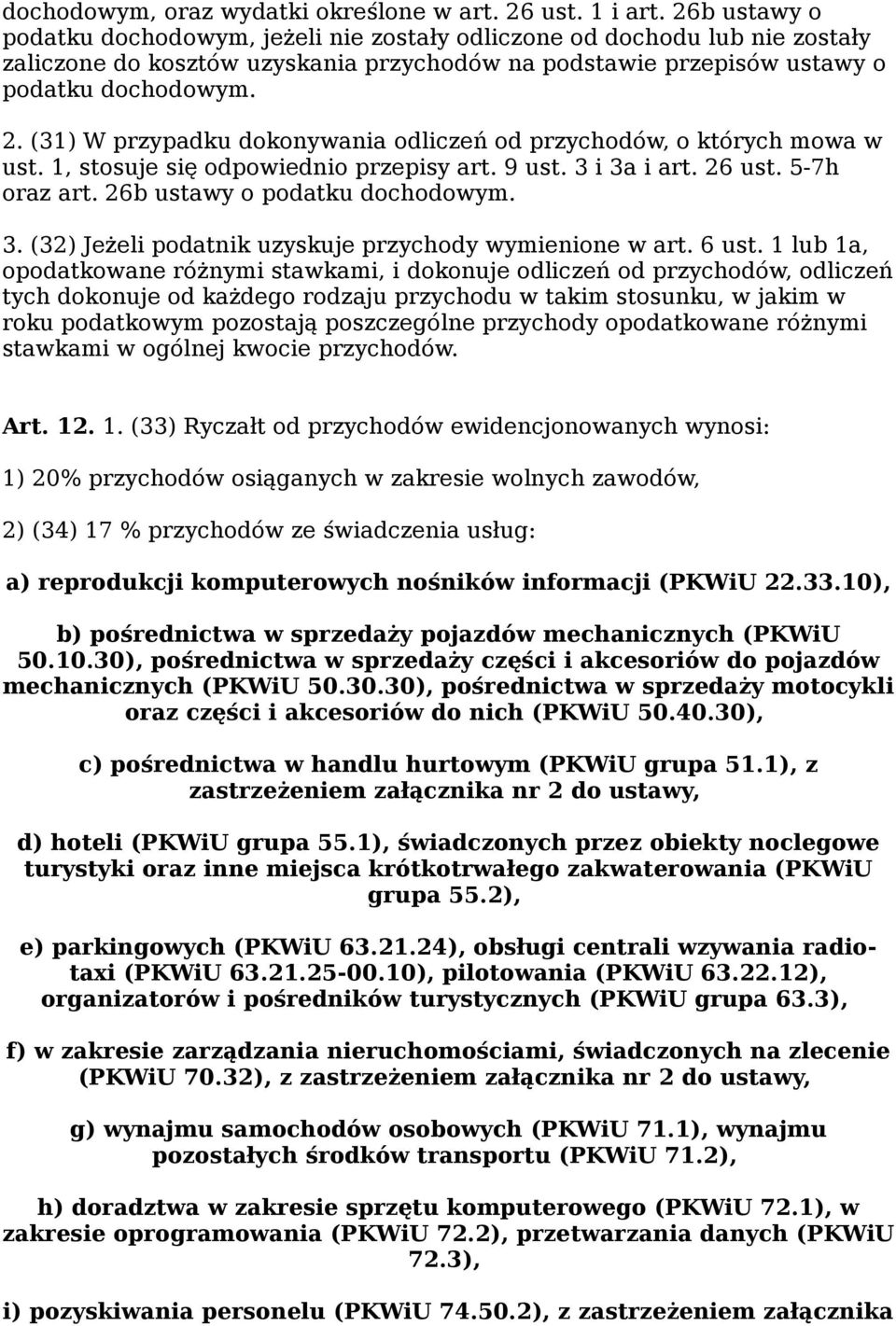 (31) W przypadku dokonywania odliczeń od przychodów, o których mowa w ust. 1, stosuje się odpowiednio przepisy art. 9 ust. 3 i 3a i art. 26 ust. 5-7h oraz art. 26b ustawy o podatku dochodowym. 3. (32) Jeżeli podatnik uzyskuje przychody wymienione w art.