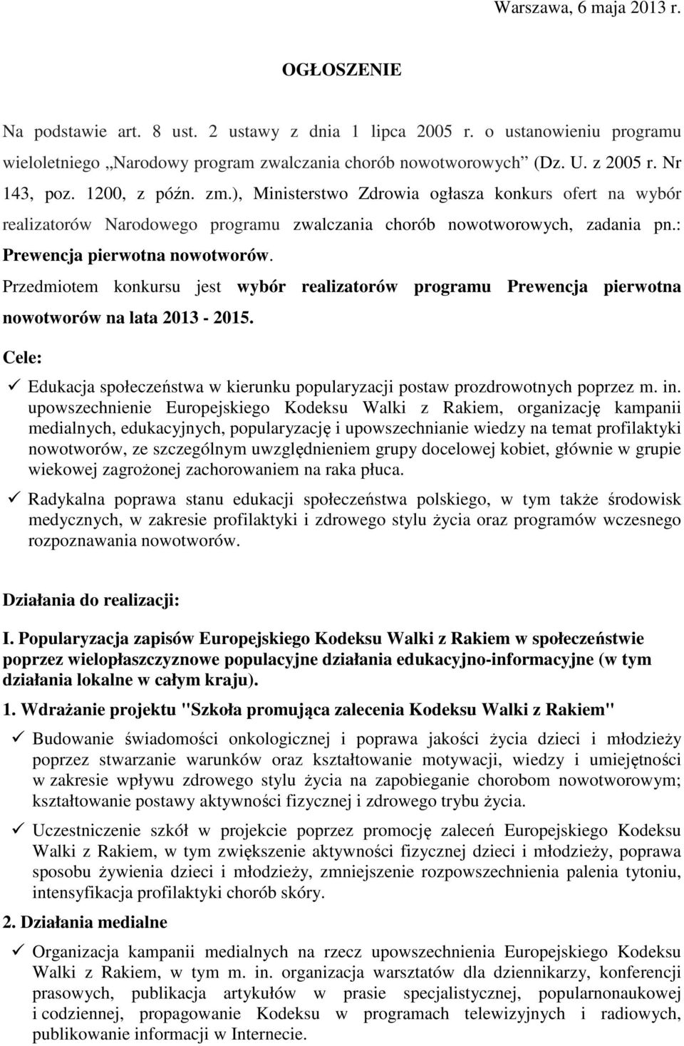 Przedmiotem konkursu jest wybór realizatorów programu Prewencja pierwotna nowotworów na lata 2013-2015. Cele: Edukacja społeczeństwa w kierunku popularyzacji postaw prozdrowotnych poprzez m. in.