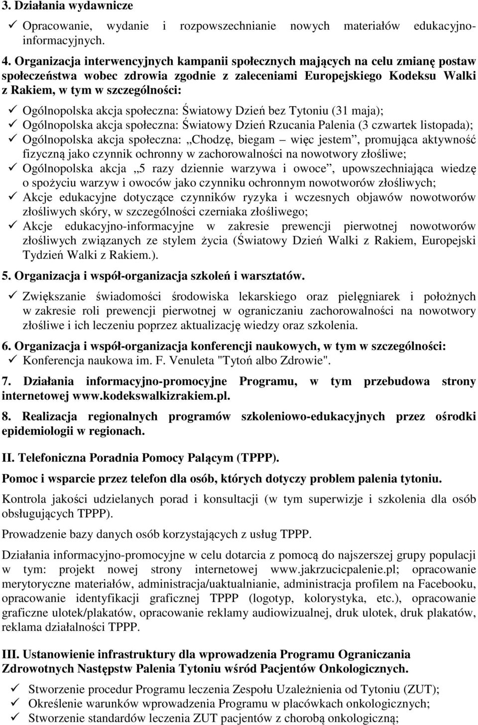 Ogólnopolska akcja społeczna: Światowy Dzień bez Tytoniu (31 maja); Ogólnopolska akcja społeczna: Światowy Dzień Rzucania Palenia (3 czwartek listopada); Ogólnopolska akcja społeczna: Chodzę, biegam