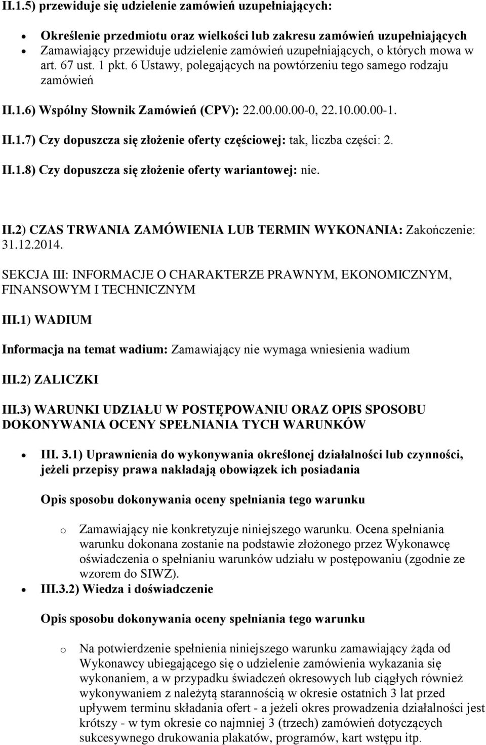 II.1.8) Czy dopuszcza się złożenie oferty wariantowej: nie. II.2) CZAS TRWANIA ZAMÓWIENIA LUB TERMIN WYKONANIA: Zakończenie: 31.12.2014.