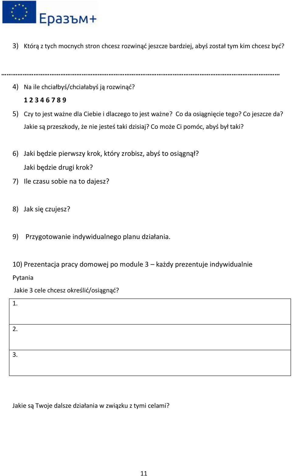 Co może Ci pomóc, abyś był taki? 6) Jaki będzie pierwszy krok, który zrobisz, abyś to osiągnął? Jaki będzie drugi krok? 7) Ile czasu sobie na to dajesz? 8) Jak się czujesz?