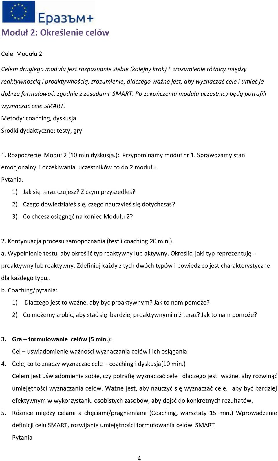 Metody: coaching, dyskusja Środki dydaktyczne: testy, gry 1. Rozpoczęcie Moduł 2 (10 min dyskusja.): Przypominamy moduł nr 1. Sprawdzamy stan emocjonalny i oczekiwania uczestników co do 2 modułu.