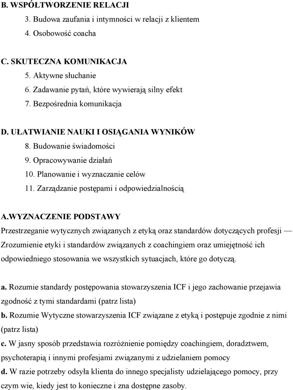 WYZNACZENIE PODSTAWY Przestrzeganie wytycznych związanych z etyką oraz standardów dotyczących profesji Zrozumienie etyki i standardów związanych z coachingiem oraz umiejętność ich odpowiedniego