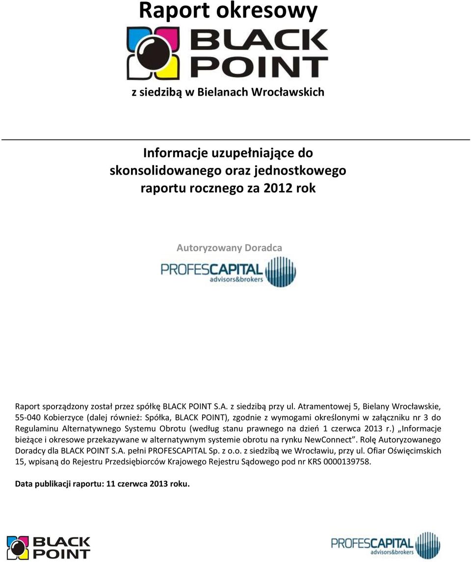 stanu prawnego na dzień 1 czerwca 2013 r.) Informacje bieżące i okresowe przekazywane w alternatywnym systemie obrotu na rynku NewConnect. Rolę Autoryzowanego Doradcy dla BLACK POINT S.A. pełni PROFESCAPITAL Sp.
