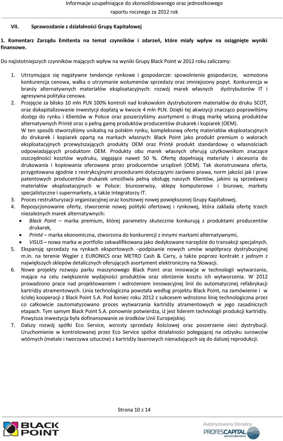 Utrzymujące się negatywne tendencje rynkowe i gospodarcze: spowolnienie gospodarcze, wzmożona konkurencja cenowa, walka o utrzymanie wolumenów sprzedaży oraz zmniejszony popyt.