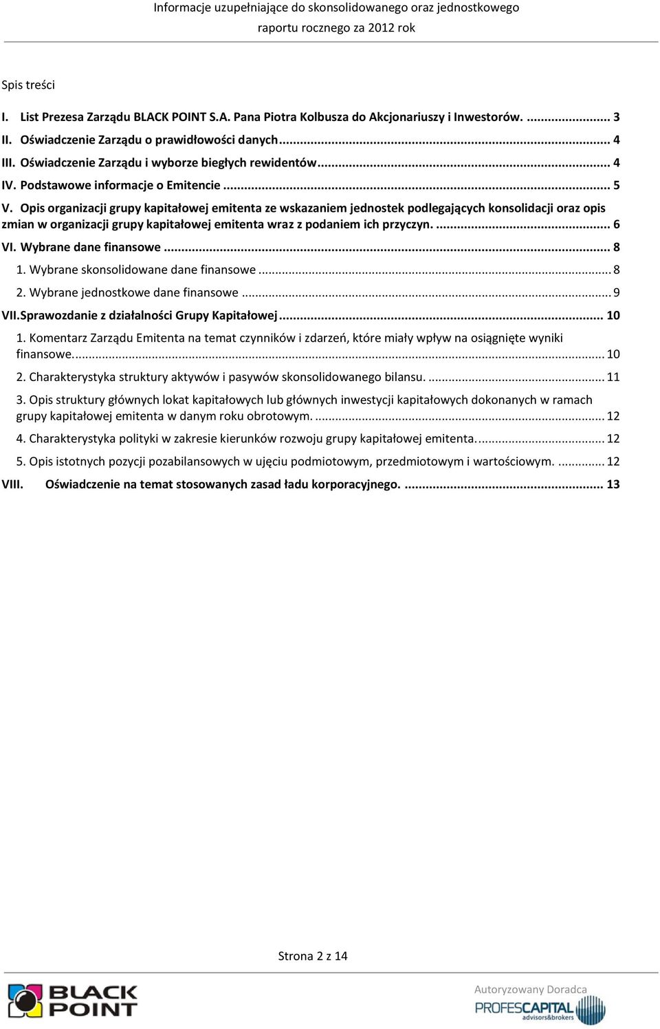 Opis organizacji grupy kapitałowej emitenta ze wskazaniem jednostek podlegających konsolidacji oraz opis zmian w organizacji grupy kapitałowej emitenta wraz z podaniem ich przyczyn.... 6 VI.
