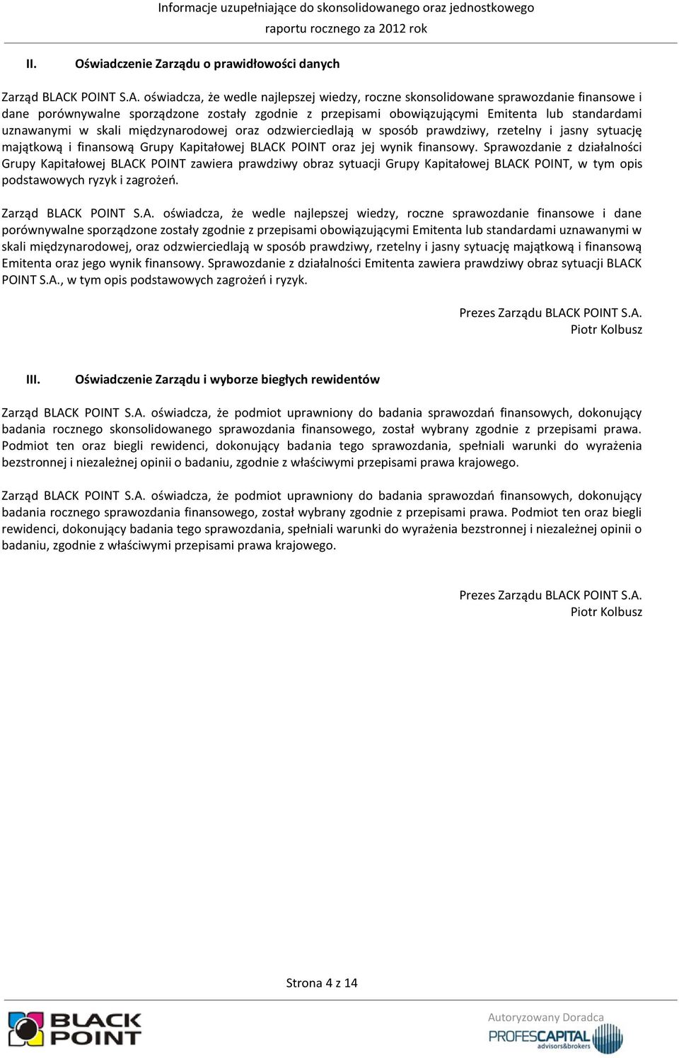 oświadcza, że wedle najlepszej wiedzy, roczne skonsolidowane sprawozdanie finansowe i dane porównywalne sporządzone zostały zgodnie z przepisami obowiązującymi Emitenta lub standardami uznawanymi w