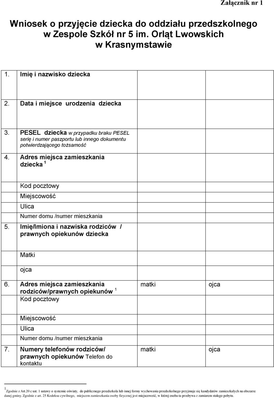 Imię/Imiona i nazwiska rodziców / prawnych opiekunów Matki ojca matki ojca 6. Adres miejsca zamieszkania rodziców/prawnych opiekunów 1 Kod pocztowy Miejscowość Ulica Numer domu /numer mieszkania 7.