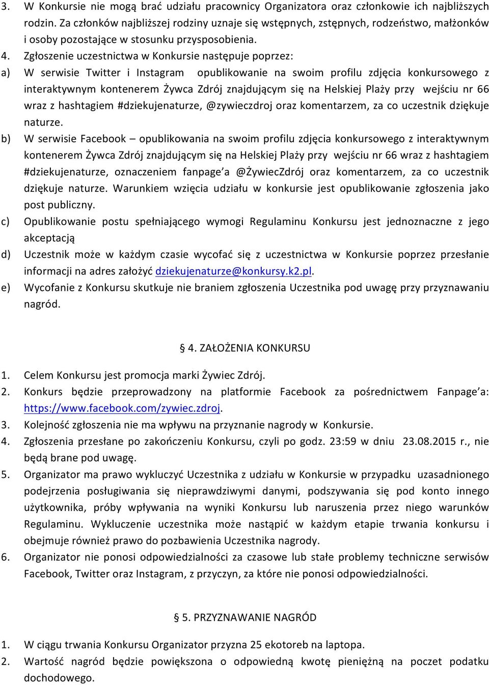 Zgłoszenie uczestnictwa w Konkursie następuje poprzez: a) W serwisie Twitter i Instagram opublikowanie na swoim profilu zdjęcia konkursowego z interaktywnym kontenerem Żywca Zdrój znajdującym się na