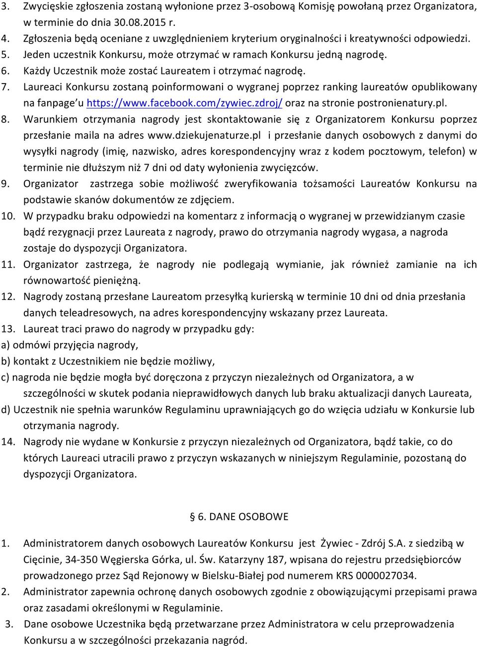 Każdy Uczestnik może zostać Laureatem i otrzymać nagrodę. 7. Laureaci Konkursu zostaną poinformowani o wygranej poprzez ranking laureatów opublikowany na fanpage u https://www.facebook.com/zywiec.