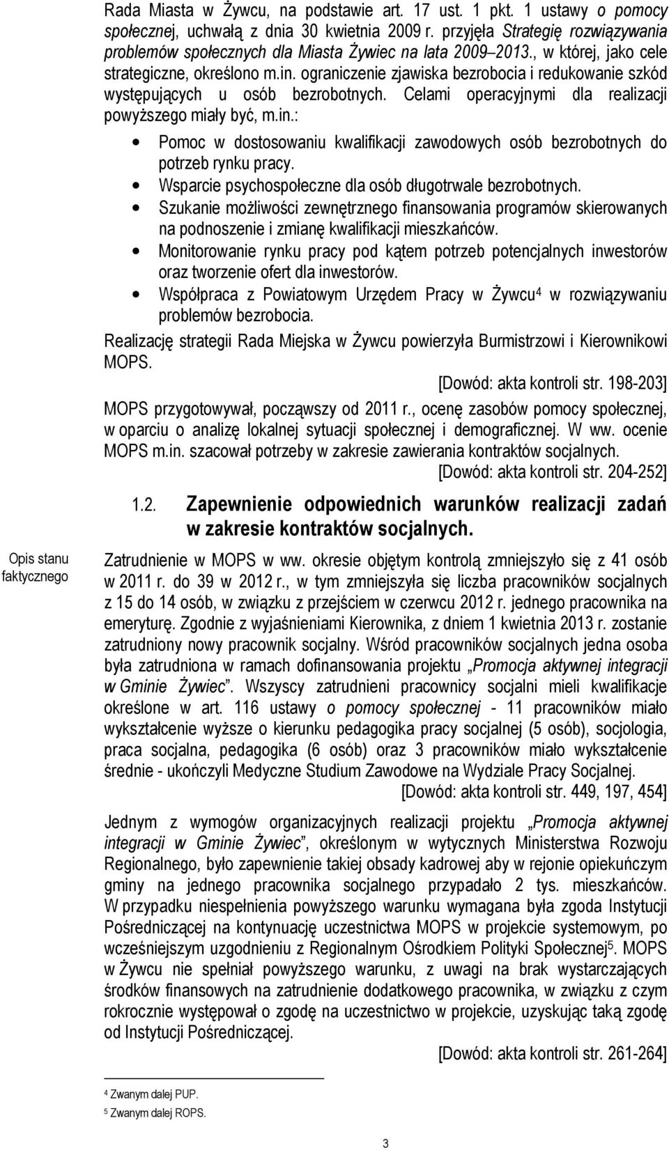 ograniczenie zjawiska bezrobocia i redukowanie szkód występujących u osób bezrobotnych. Celami operacyjnymi dla realizacji powyższego miały być, m.in.