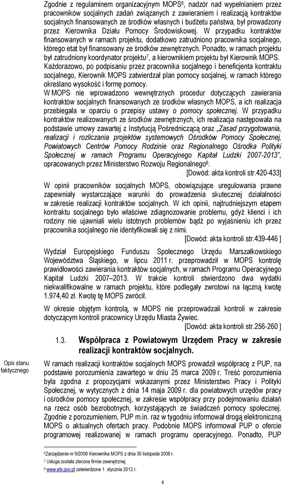 W przypadku kontraktów finansowanych w ramach projektu, dodatkowo zatrudniono pracownika socjalnego, którego etat był finansowany ze środków zewnętrznych.