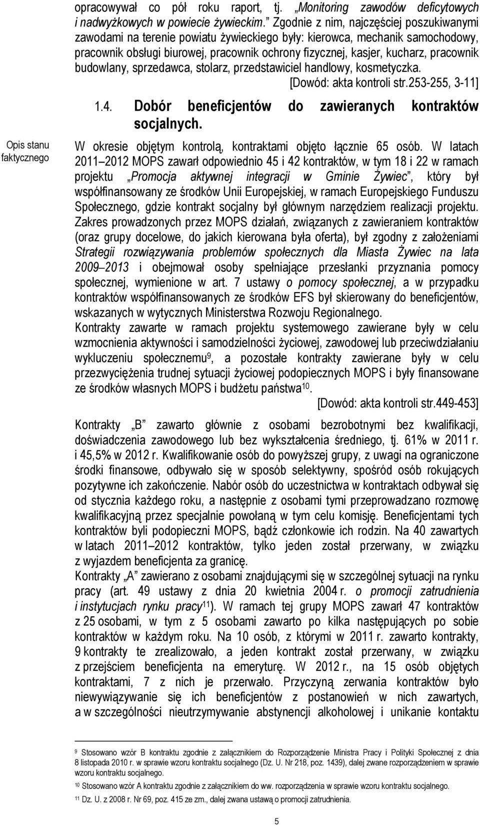 pracownik budowlany, sprzedawca, stolarz, przedstawiciel handlowy, kosmetyczka. [Dowód: akta kontroli str.253-255, 3-11] 1.4. Dobór beneficjentów do zawieranych kontraktów socjalnych.