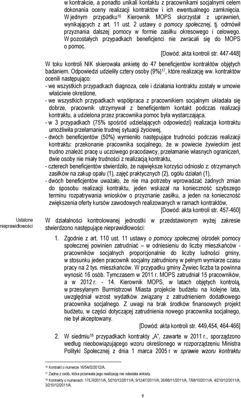 W pozostałych przypadkach beneficjenci nie zwracali się do MOPS o pomoc. [Dowód: akta kontroli str. 447-448] W toku kontroli NIK skierowała ankietę do 47 beneficjentów kontraktów objętych badaniem.