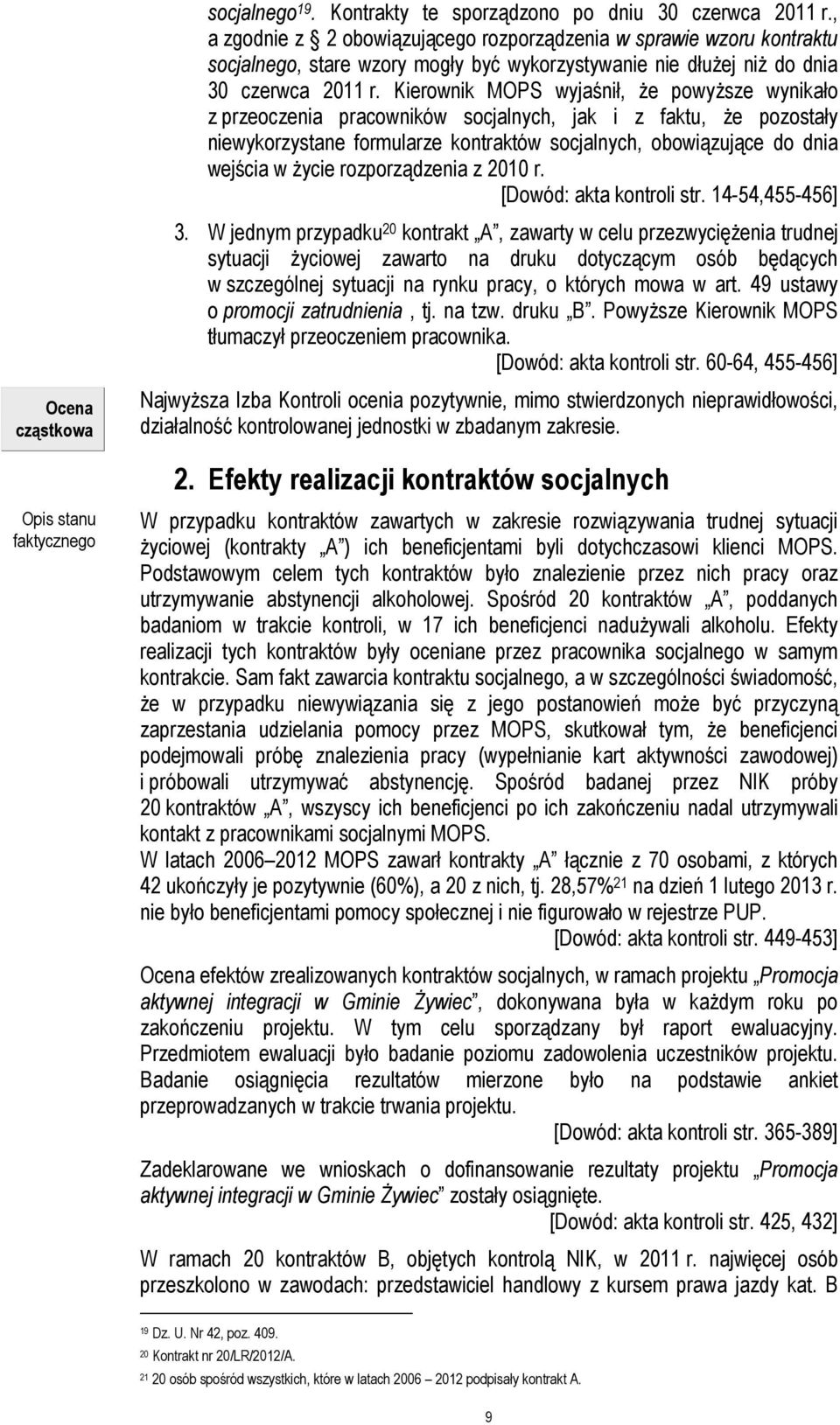 Kierownik MOPS wyjaśnił, że powyższe wynikało z przeoczenia pracowników socjalnych, jak i z faktu, że pozostały niewykorzystane formularze kontraktów socjalnych, obowiązujące do dnia wejścia w życie