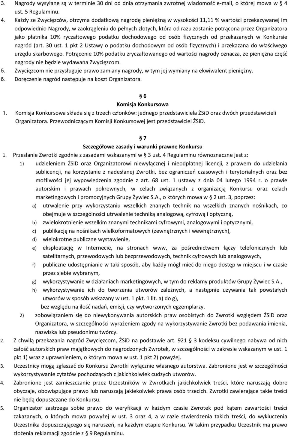 Każdy ze Zwycięzców, otrzyma dodatkową nagrodę pieniężną w wysokości 11,11 % wartości przekazywanej im odpowiednio Nagrody, w zaokrągleniu do pełnych złotych, która od razu zostanie potrącona przez