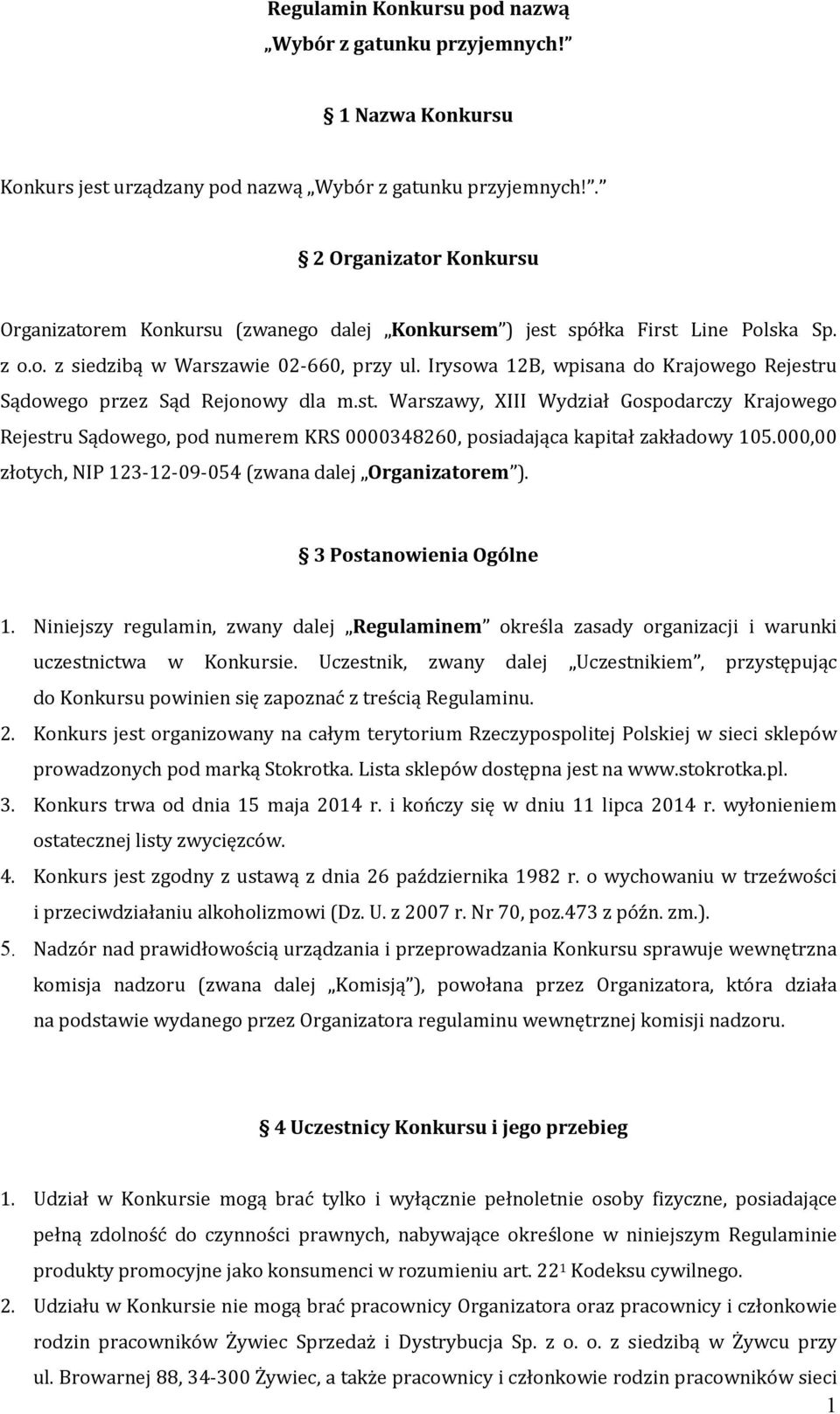 Irysowa 12B, wpisana do Krajowego Rejestru Sądowego przez Sąd Rejonowy dla m.st. Warszawy, XIII Wydział Gospodarczy Krajowego Rejestru Sądowego, pod numerem KRS 0000348260, posiadająca kapitał zakładowy 105.