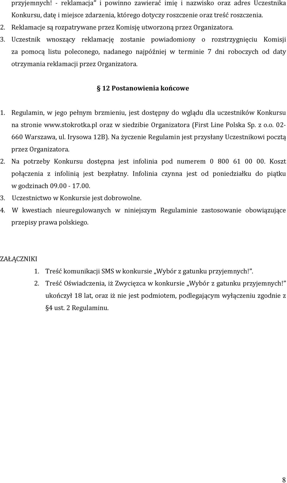 Uczestnik wnoszący reklamację zostanie powiadomiony o rozstrzygnięciu Komisji za pomocą listu poleconego, nadanego najpóźniej w terminie 7 dni roboczych od daty otrzymania reklamacji przez