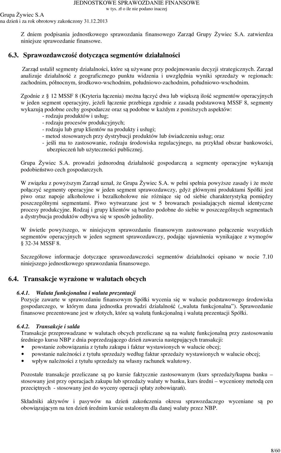 Zarząd analizuje działalność z geograficznego punktu widzenia i uwzględnia wyniki sprzedaży w regionach: zachodnim, północnym, środkowo-wschodnim, południowo-zachodnim, południowo-wschodnim.