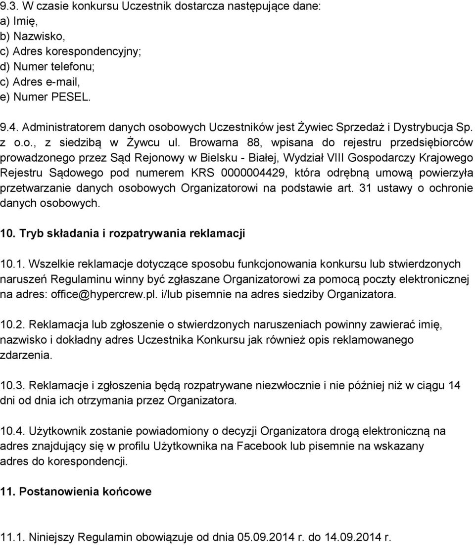 Browarna 88, wpisana do rejestru przedsiębiorców prowadzonego przez Sąd Rejonowy w Bielsku - Białej, Wydział VIII Gospodarczy Krajowego Rejestru Sądowego pod numerem KRS 0000004429, która odrębną