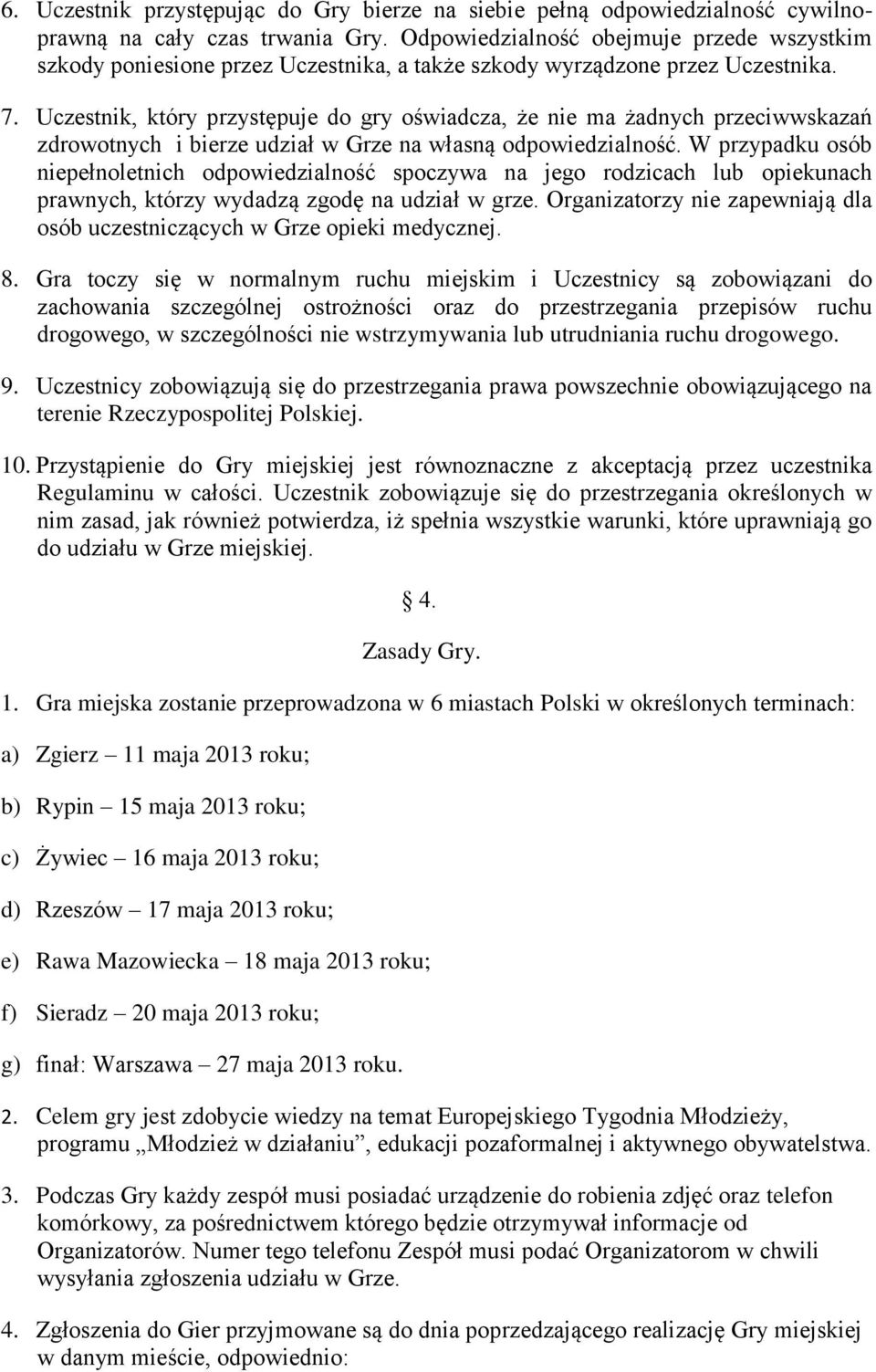 Uczestnik, który przystępuje do gry oświadcza, że nie ma żadnych przeciwwskazań zdrowotnych i bierze udział w Grze na własną odpowiedzialność.