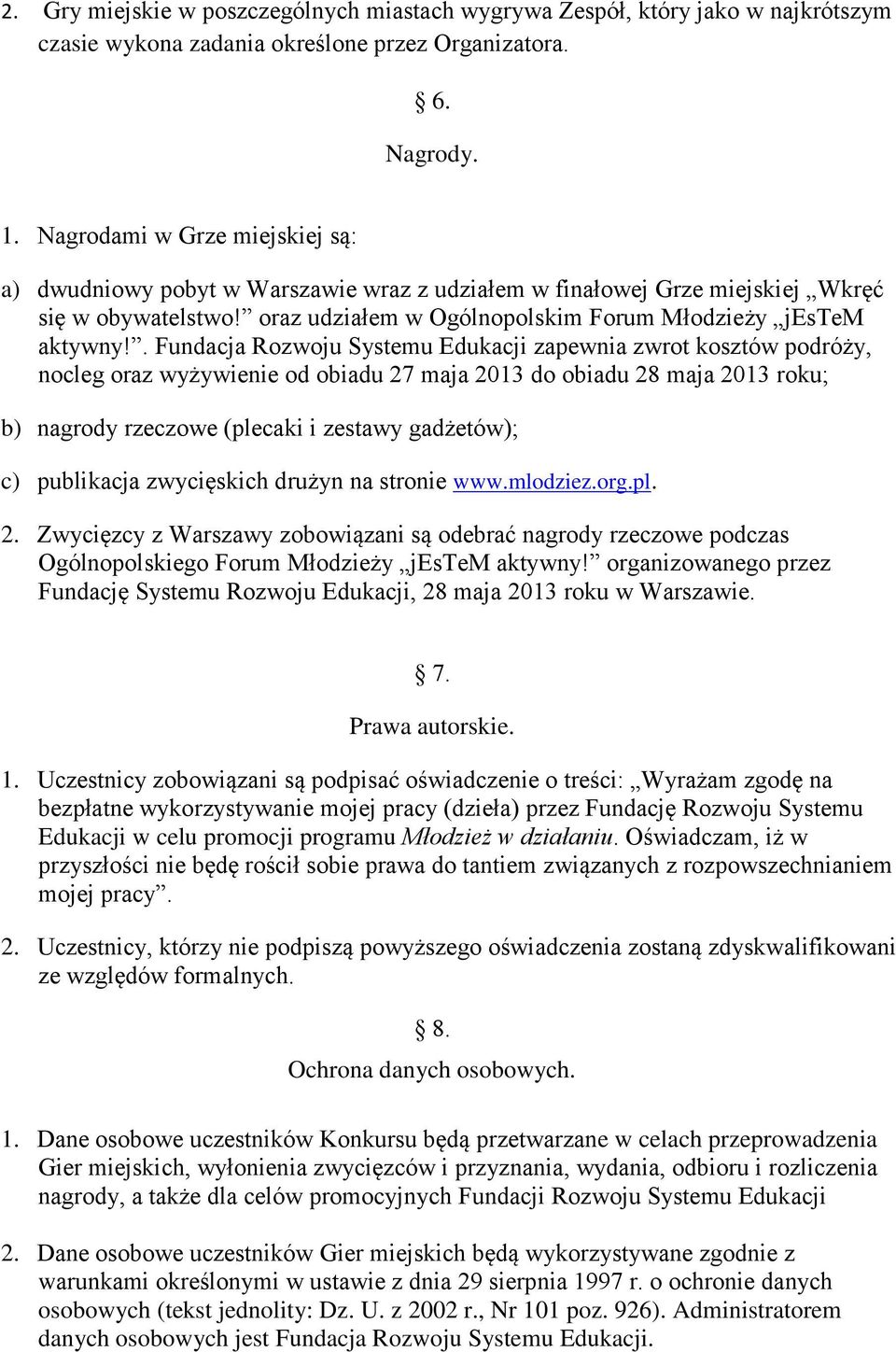 . Fundacja Rozwoju Systemu Edukacji zapewnia zwrot kosztów podróży, nocleg oraz wyżywienie od obiadu 27 maja 2013 do obiadu 28 maja 2013 roku; b) nagrody rzeczowe (plecaki i zestawy gadżetów); c)