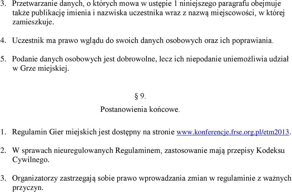 Podanie danych osobowych jest dobrowolne, lecz ich niepodanie uniemożliwia udział w Grze miejskiej. 9. Postanowienia końcowe. 1.