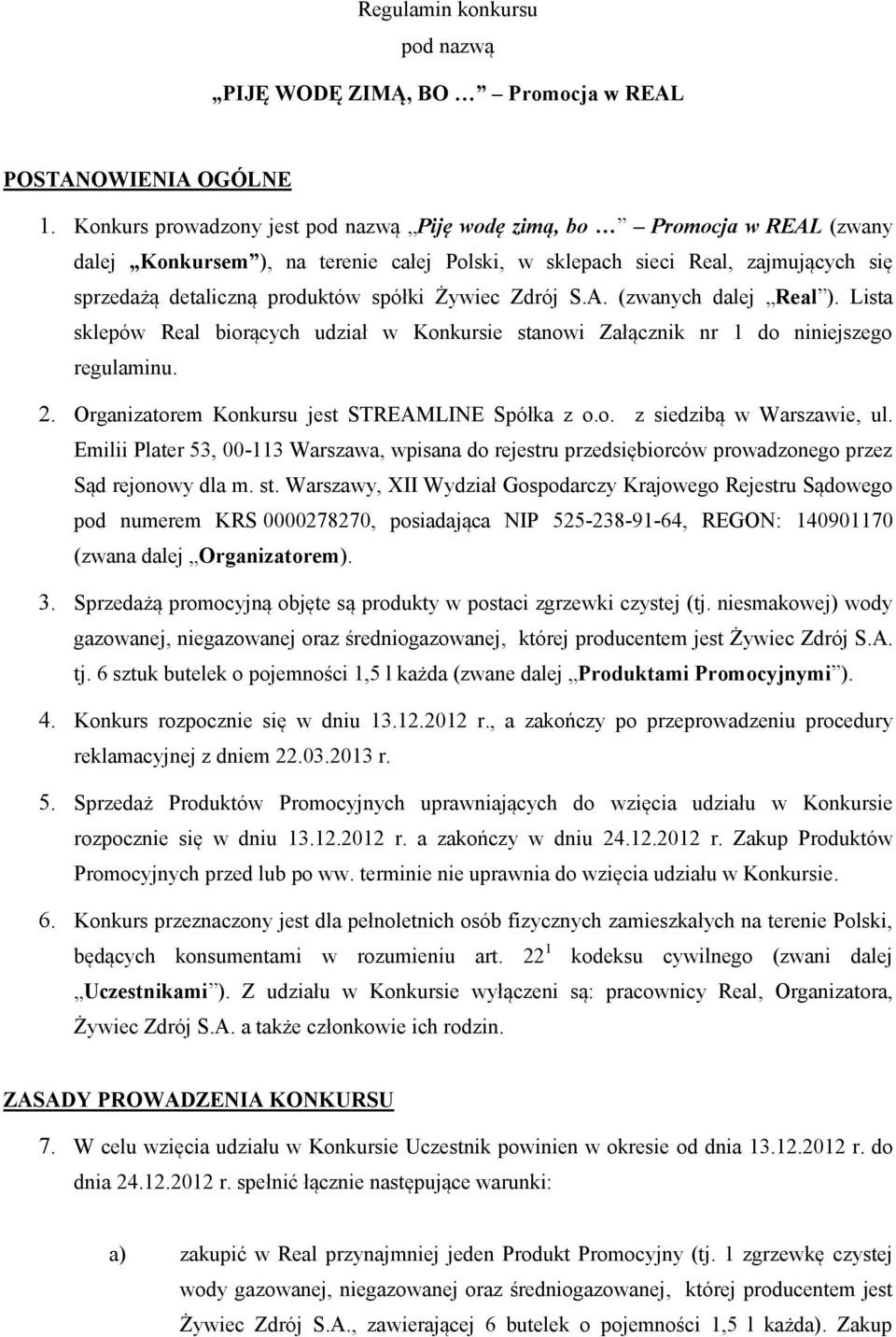 Żywiec Zdrój S.A. (zwanych dalej Real ). Lista sklepów Real biorących udział w Konkursie stanowi Załącznik nr 1 do niniejszego regulaminu. 2. Organizatorem Konkursu jest STREAMLINE Spółka z o.o. z siedzibą w Warszawie, ul.