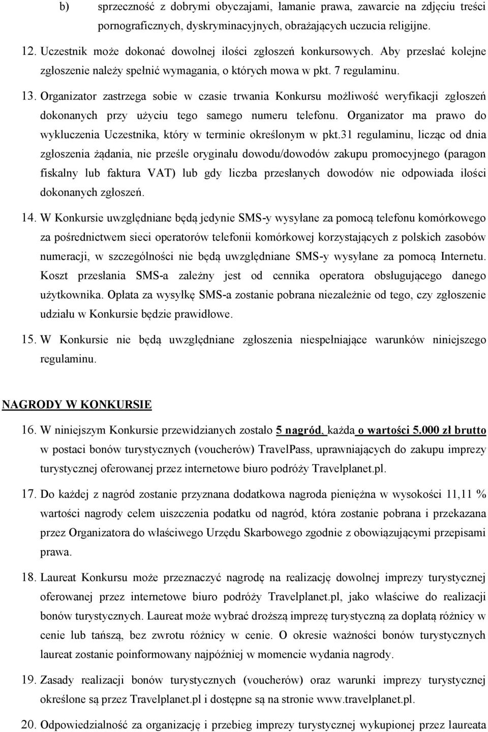 Organizator zastrzega sobie w czasie trwania Konkursu możliwość weryfikacji zgłoszeń dokonanych przy użyciu tego samego numeru telefonu.
