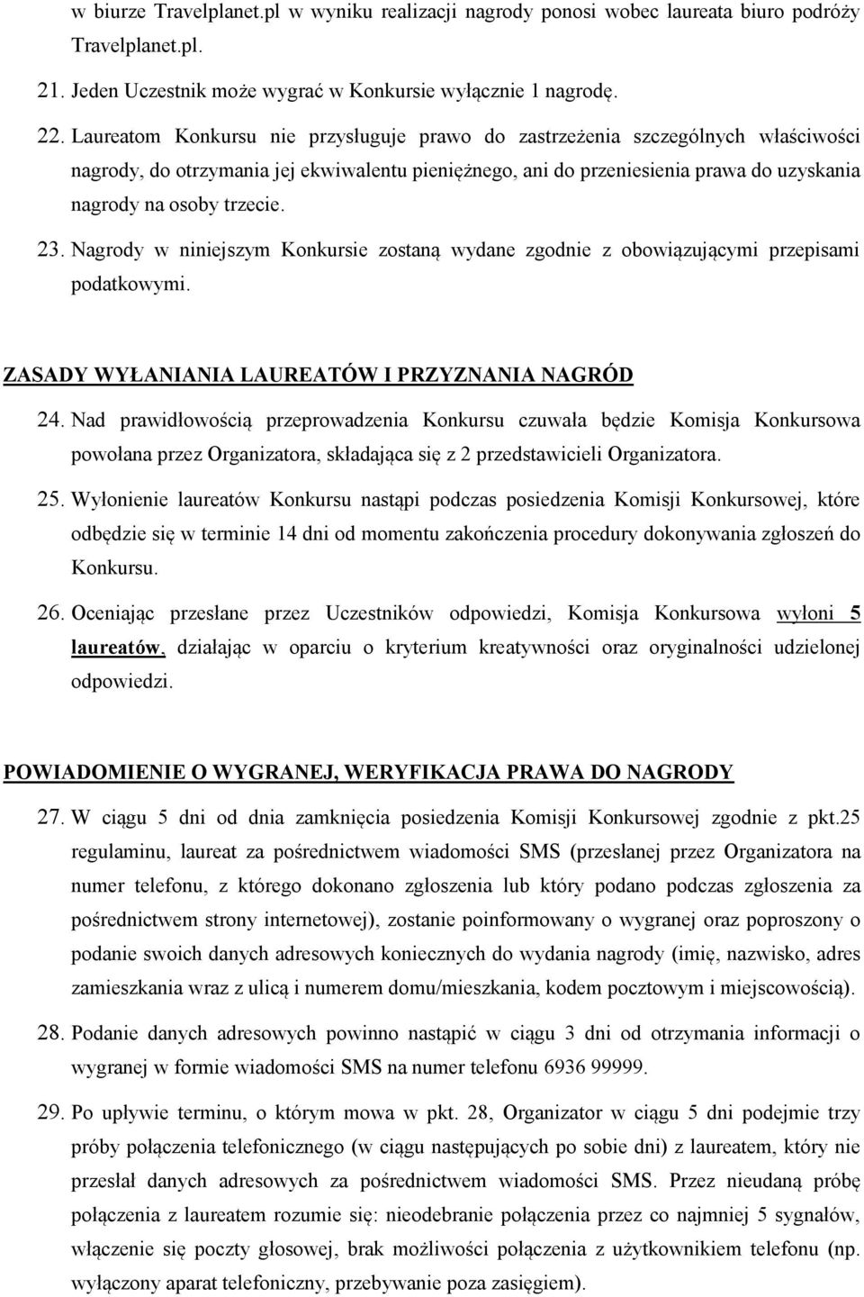 23. Nagrody w niniejszym Konkursie zostaną wydane zgodnie z obowiązującymi przepisami podatkowymi. ZASADY WYŁANIANIA LAUREATÓW I PRZYZNANIA NAGRÓD 24.