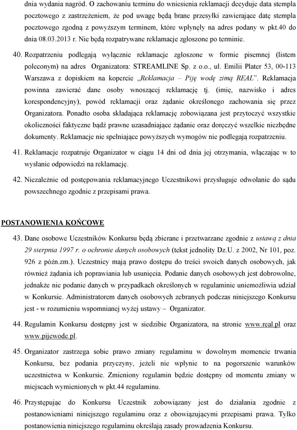 które wpłynęły na adres podany w pkt.40 do dnia 08.03.2013 r. Nie będą rozpatrywane reklamacje zgłoszone po terminie. 40.