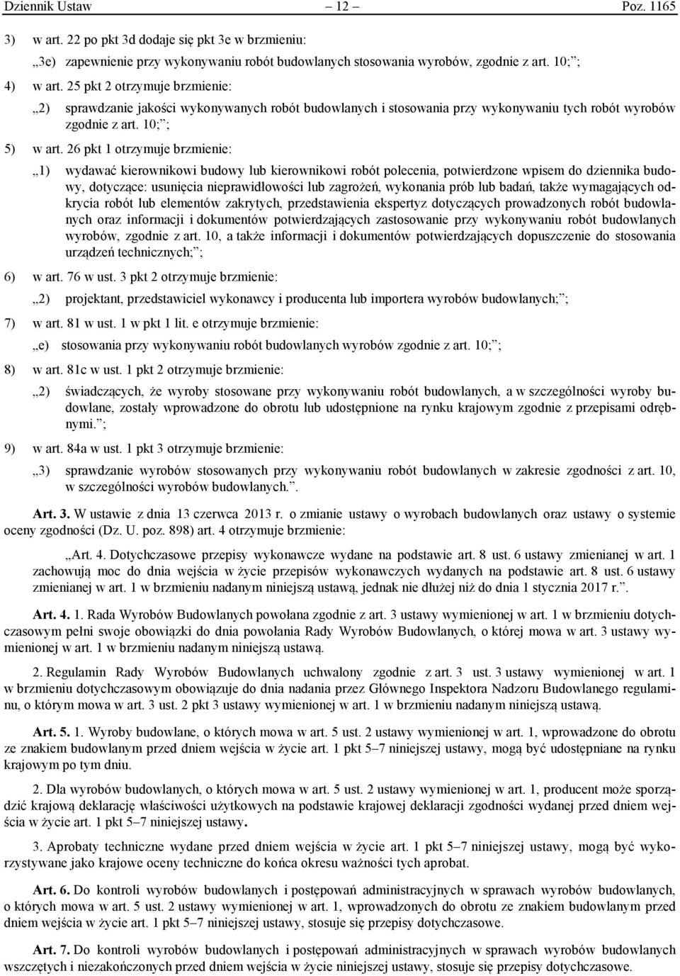 26 pkt 1 otrzymuje brzmienie: 1) wydawać kierownikowi budowy lub kierownikowi robót polecenia, potwierdzone wpisem do dziennika budowy, dotyczące: usunięcia nieprawidłowości lub zagrożeń, wykonania