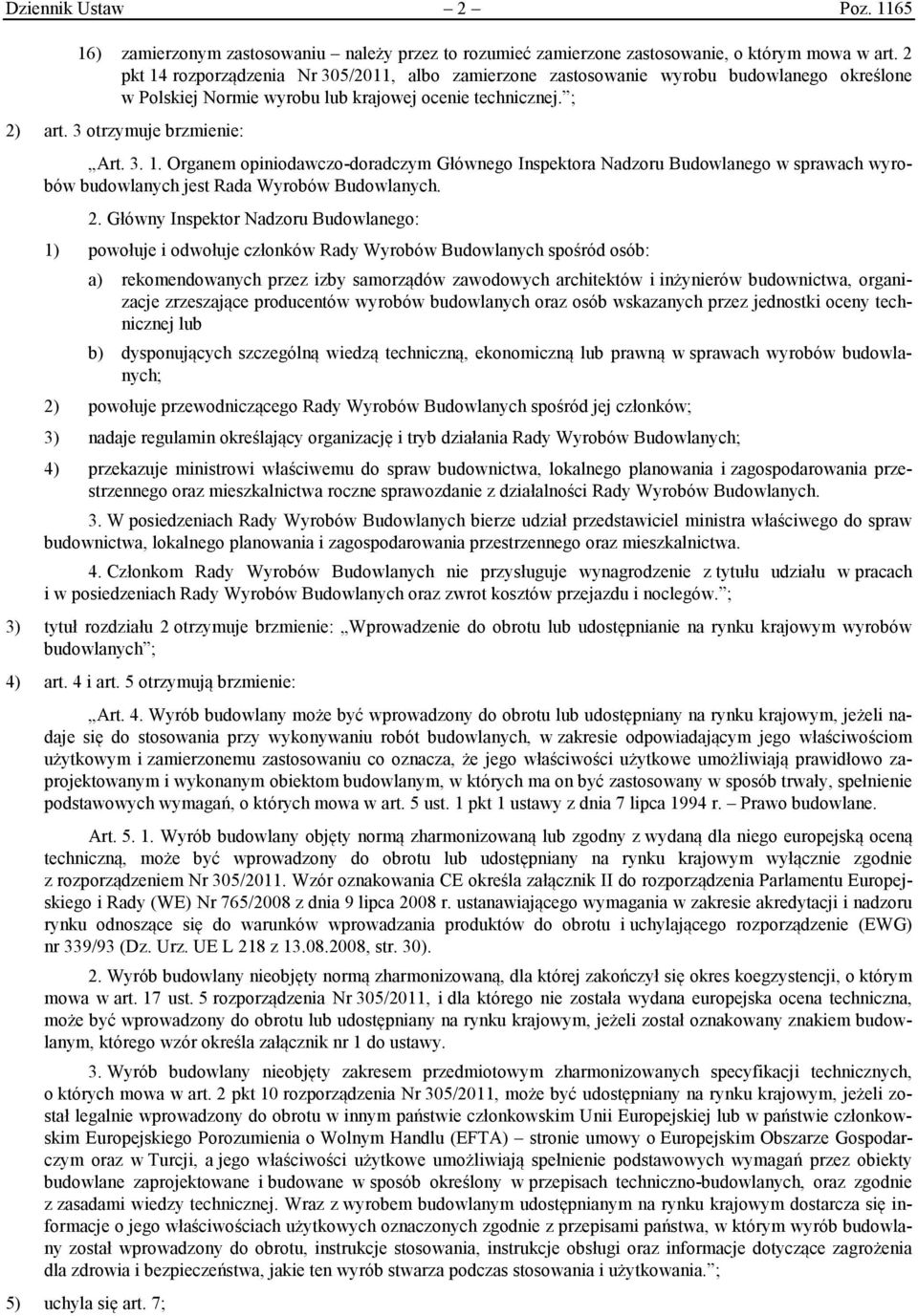 2. Główny Inspektor Nadzoru Budowlanego: 1) powołuje i odwołuje członków Rady Wyrobów Budowlanych spośród osób: a) rekomendowanych przez izby samorządów zawodowych architektów i inżynierów