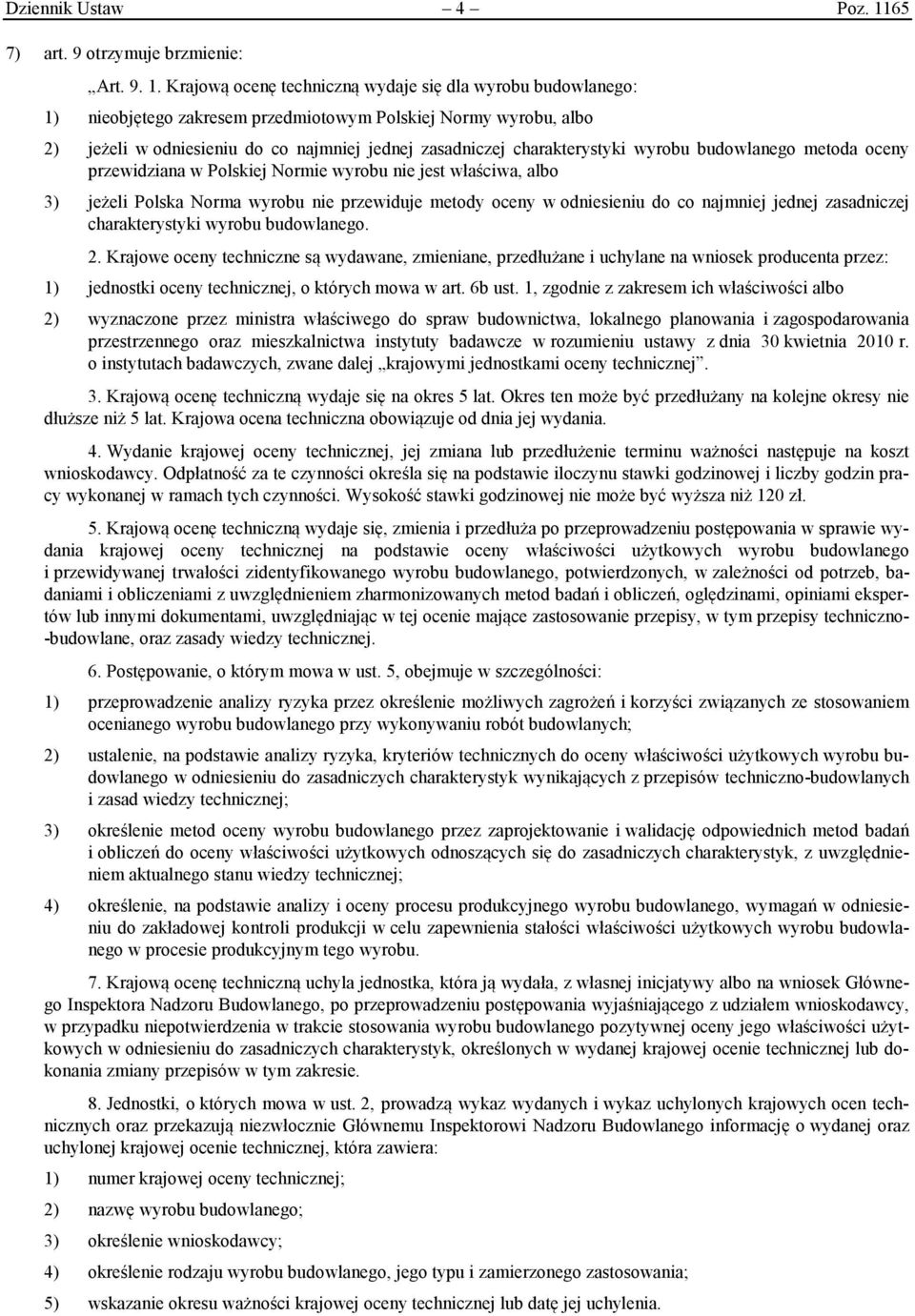 Krajową ocenę techniczną wydaje się dla wyrobu budowlanego: 1) nieobjętego zakresem przedmiotowym Polskiej Normy wyrobu, albo 2) jeżeli w odniesieniu do co najmniej jednej zasadniczej charakterystyki