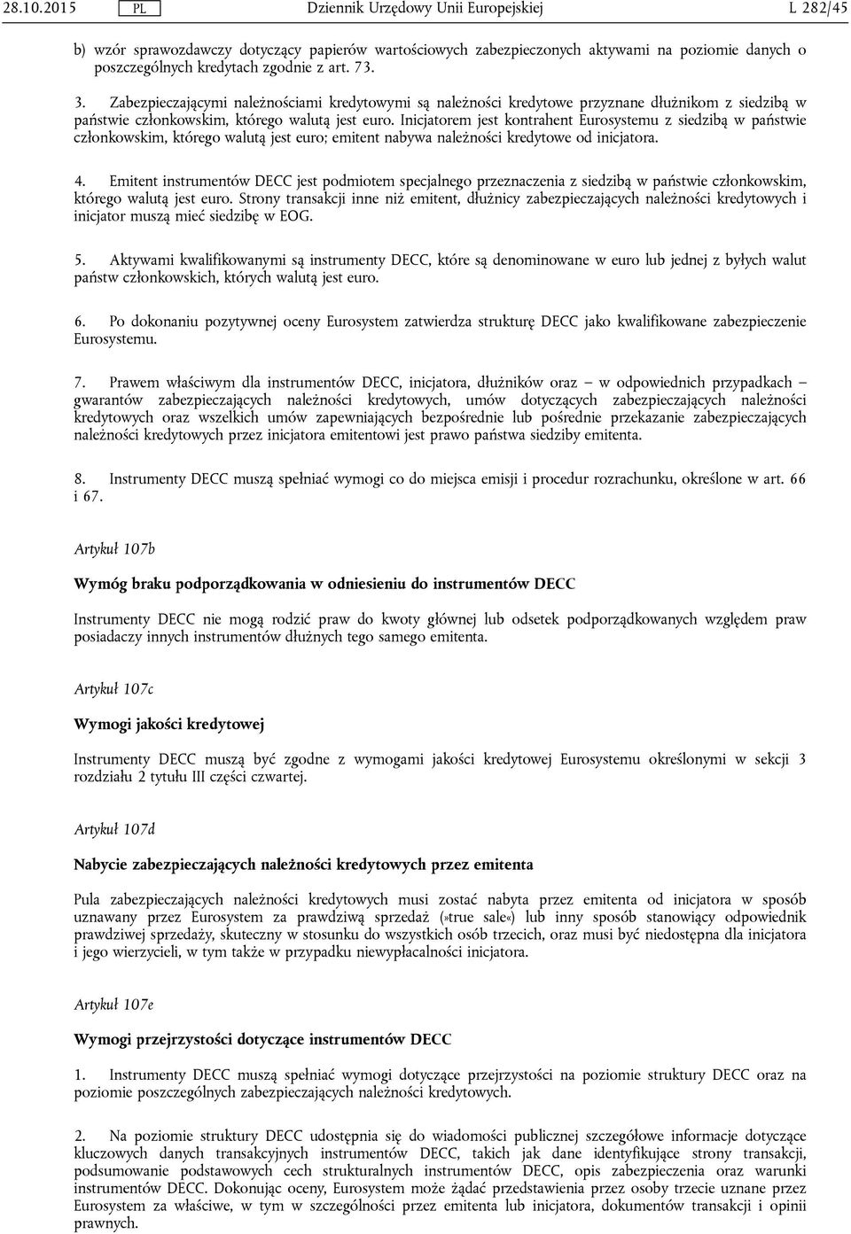 Inicjatorem jest kontrahent Eurosystemu z siedzibą w państwie członkowskim, którego walutą jest euro; emitent nabywa należności kredytowe od inicjatora. 4.