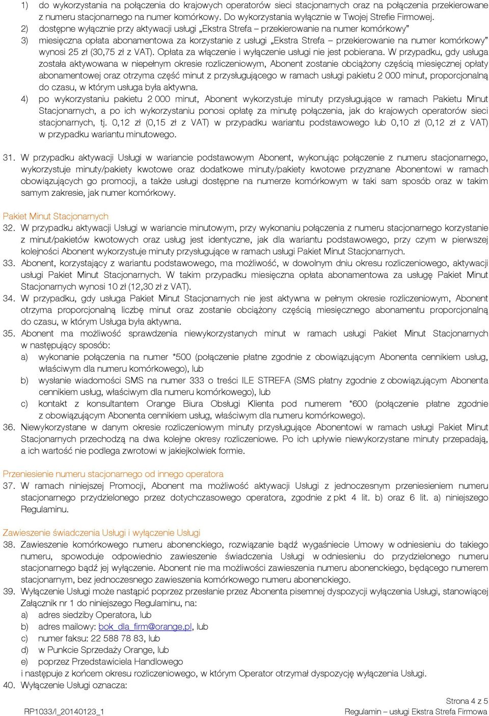 2) dostępne wyłącznie przy aktywacji usługi Ekstra Strefa przekierowanie na numer komórkowy 3) miesięczna opłata abonamentowa za korzystanie z usługi Ekstra Strefa przekierowanie na numer komórkowy